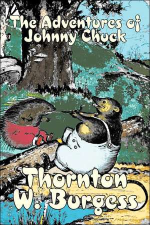 The Adventures of Johnny Chuck by Thornton Burgess, Fiction, Animals, Fantasy & Magic de Thornton W. Burgess