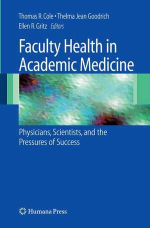 Faculty Health in Academic Medicine: Physicians, Scientists, and the Pressures of Success de Thomas Cole