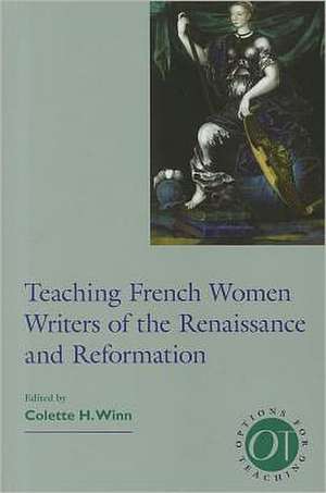 Teaching French Women Writers of the Renaissance and Reformation de Colette H. Winn