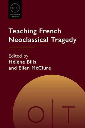 Teaching French Neoclassical Tragedy de Hélène E Bilis