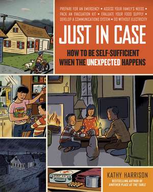 Just in Case: How to Be Self-Sufficient When the Unexpected Happens de Kathy Harrison