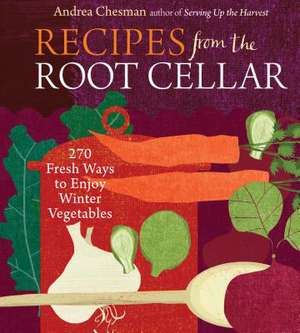 Recipes from the Root Cellar: 250 Fresh Ways to Enjoy Winter Vegetables de Andrea Chesman