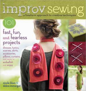 Improv Sewing: 101 Fast, Fun, and Fearless Projects de Nicole Blum