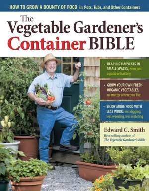 The Vegetable Gardener's Container Bible: How to Grow a Bounty of Food in Pots, Tubs, and Other Containers de Edward C. Smith