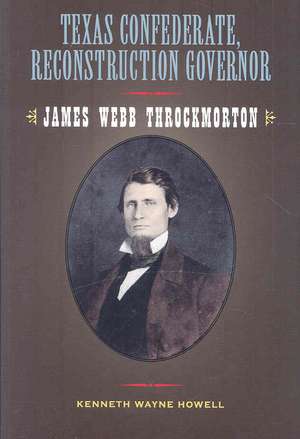 Texas Confederate, Reconstruction Governor: James Webb Throckmorton de Kenneth Wayne Howell