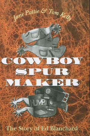 Cowboy Spur Maker: The Story of Ed Blanchard de Jane Pattie