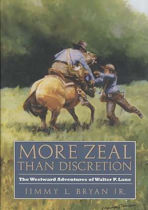 More Zeal Than Discretion: The Westward Adventures of Walter P. Lane de Jr. Bryan, Jimmy L.