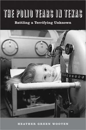 The Polio Years in Texas: Battling a Terrifying Unknown de Heather Green Wooten