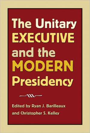 The Unitary Executive and the Modern Presidency de Ryan J. Barilleaux