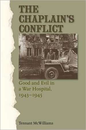 The Chaplain's Conflict: Good and Evil in a War Hospital, 1943-1945 de Tennant S. McWilliams