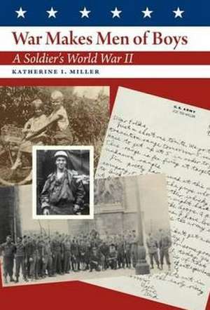 War Makes Men of Boys: A Soldier's World War II de Katherine Miller