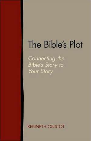 The Bible's Plot: Connecting the Bible's Story to Your Story de Kenneth Onstot