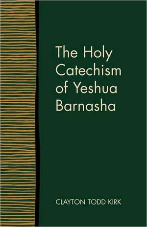 The Holy Catechism of Yeshua Barnasha de Clayton Todd Kirk