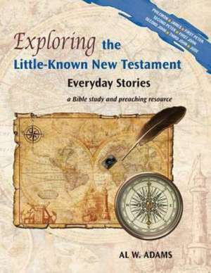 Exploring the Little-Known New Testament: Everyday Stories de Al W. Adams