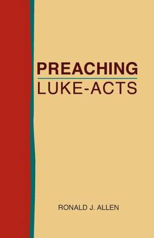 Preaching Luke-Acts de Ronald J. Allen