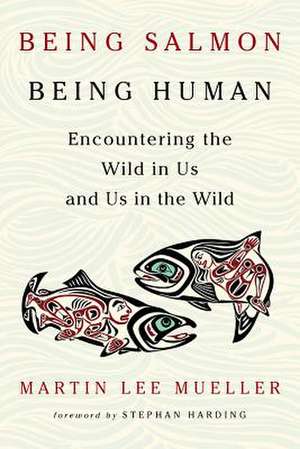 Being Salmon, Being Human de Martin Lee Mueller