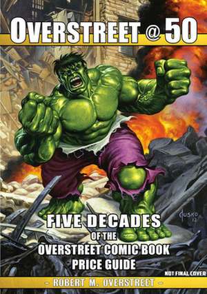 Overstreet @ 50: Five Decades of the Overstreet Comic Book Price Guide de Robert M Overstreet