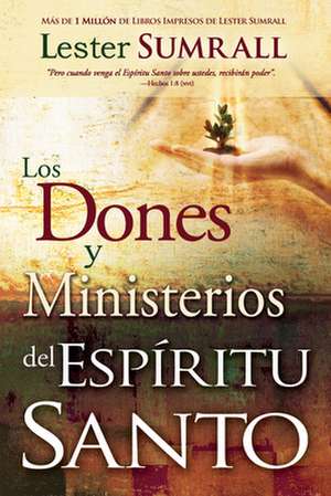 Los Dones y Ministerios del Espiritu Santo = The Gifts and Ministries of the Holy Spirit de Lester Sumrall