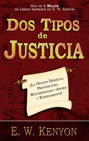 Dos Tipos de Justicia: La Opcion Derecha Proporciona Recompensas--Ahora y Eternamente! = Two Kinds of Righteousness de Essek William Kenyon