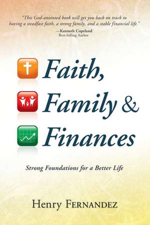 Faith, Family & Finances: Strong Foundations for a Better Life de Henry Fernandez