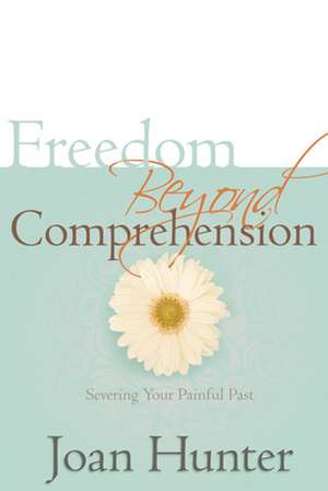 Freedom Beyond Comprehension de Joan Hunter