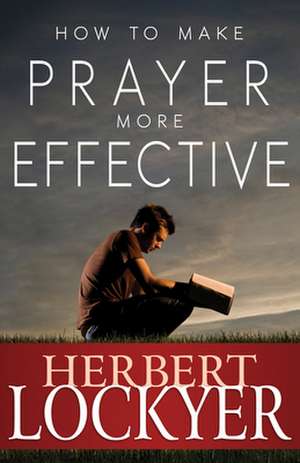 How to Make Prayer More Effective de Herbert Lockyer