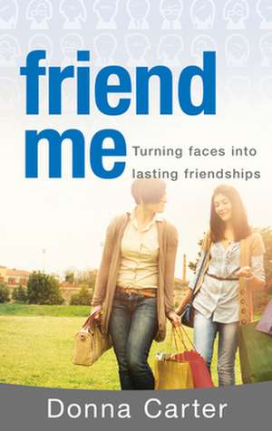 Friend Me: Turning Faces Into Lasting Relationships de Donna Carter