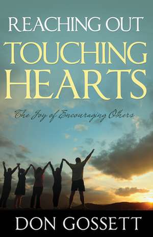 Reaching Out Touching Hearts: The Joy of Encouraging Others de Don Gossett