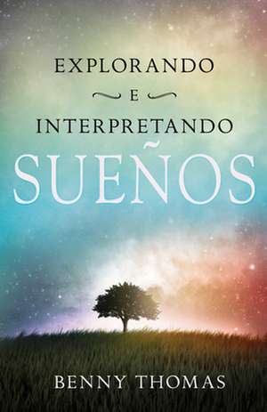 Explorando E Interpretando Suenos = Exploring and Interpreting Dreams de Benny Thomas