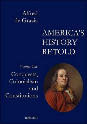 America's History Retold Conquest, Colonialism and Constitutions: Soldiering in World War II de Alfred De Grazia