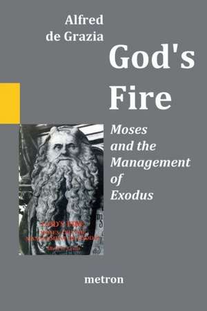 God's Fire: Moses and the Management of Exodus de Alfred De Grazia