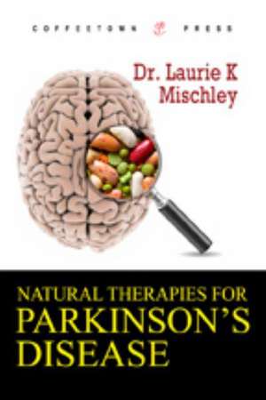 Natural Therapies for Parkinson's Disease de Laurie K. Mischley