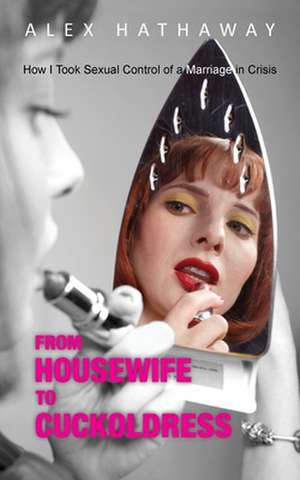 From Housewife to Cuckoldress de Alex Hathaway