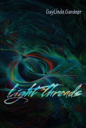 Light Threads de Gaylinda Gardner