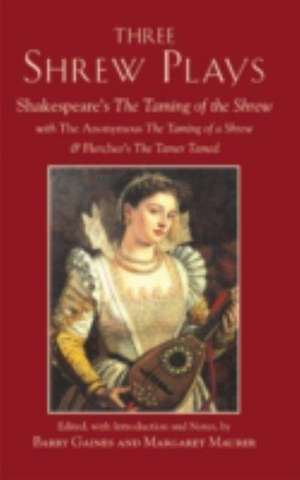 Three Shrew Plays: Shakespeare's The Taming of the Shrew; with The Anonymous The Taming of a Shrew, and Fletcher's The Tamer Tamed de Barry Gaines