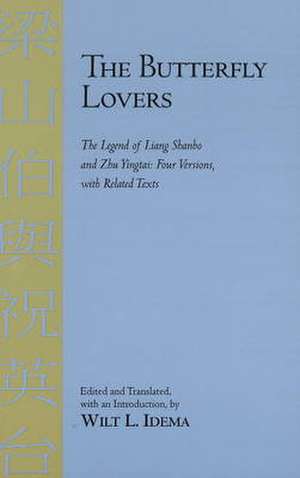 The Butterfly Lovers: The Legend of Liang Shanbo and Zhu Yingtai: Four Versions with Related Texts de Wilt L. Idema