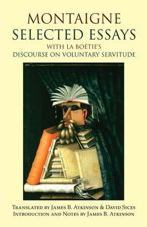 Montaigne: Selected Essays: with La Botie's Discourse on Voluntary Servitude de Michel de de Montaigne