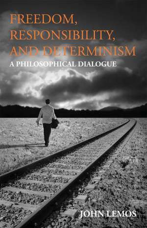 Freedom, Responsibility, and Determinism: A Philosophical Dialogue de John Lemos