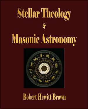 Stellar Theology and Masonic Astronomy de Robert Hewitt Brown