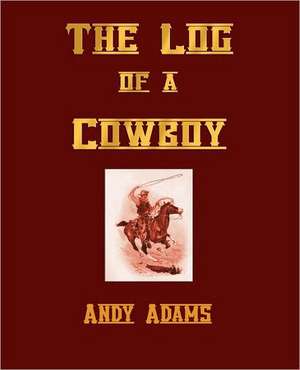 The Log of a Cowboy, a Narrative of the Old Trail Days de Andy Adams