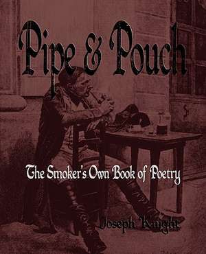 Pipe and Pouch: The Smokers Own Book of Poetry de Joseph Knight