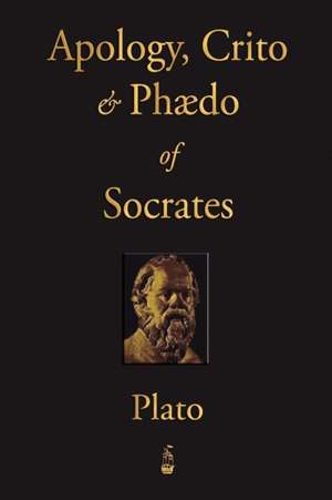 The Apology, Crito and Phaedo of Socrates de Plato