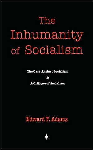 The Inhumanity of Socialism de Edward F. Adams