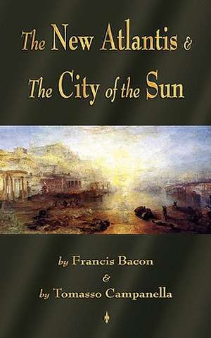 The New Atlantis and the City of the Sun: Two Classic Utopias de Francis Bacon