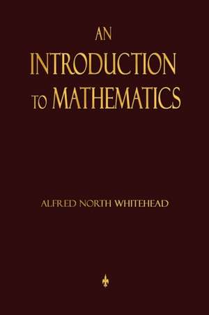 An Introduction to Mathematics: Their Principles and Practice de Alfred North Whitehead