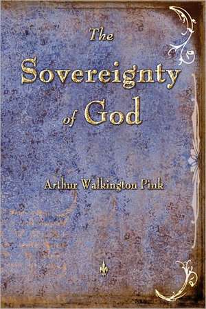 The Sovereignty of God de Arthur W. Pink