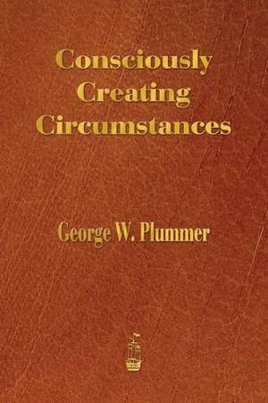 Consciously Creating Circumstances de George Winslow Plummer