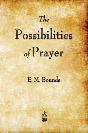 The Possibilities of Prayer de Edward M. Bounds