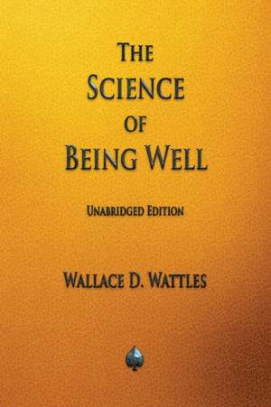 The Science of Being Well de Wallace D. Wattles