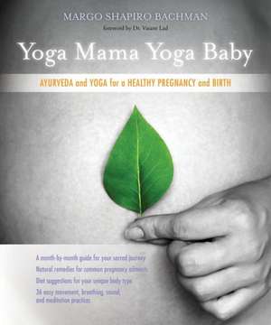 Yoga Mama, Yoga Baby: Ayurveda and Yoga for a Healthy Pregnancy and Birth de Margo Shapiro Bachman